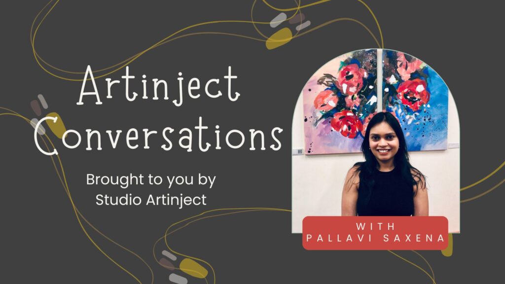 Artinject Conversations Ep2 Artist Interview Series with Pallavi Saxena Brought to you by Studio Artinject