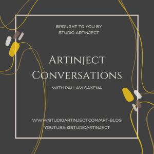 Artinject Conversations Podcast Ep2 Artist Interview Series with Pallavi Saxena Brought to you by Studio Artinject